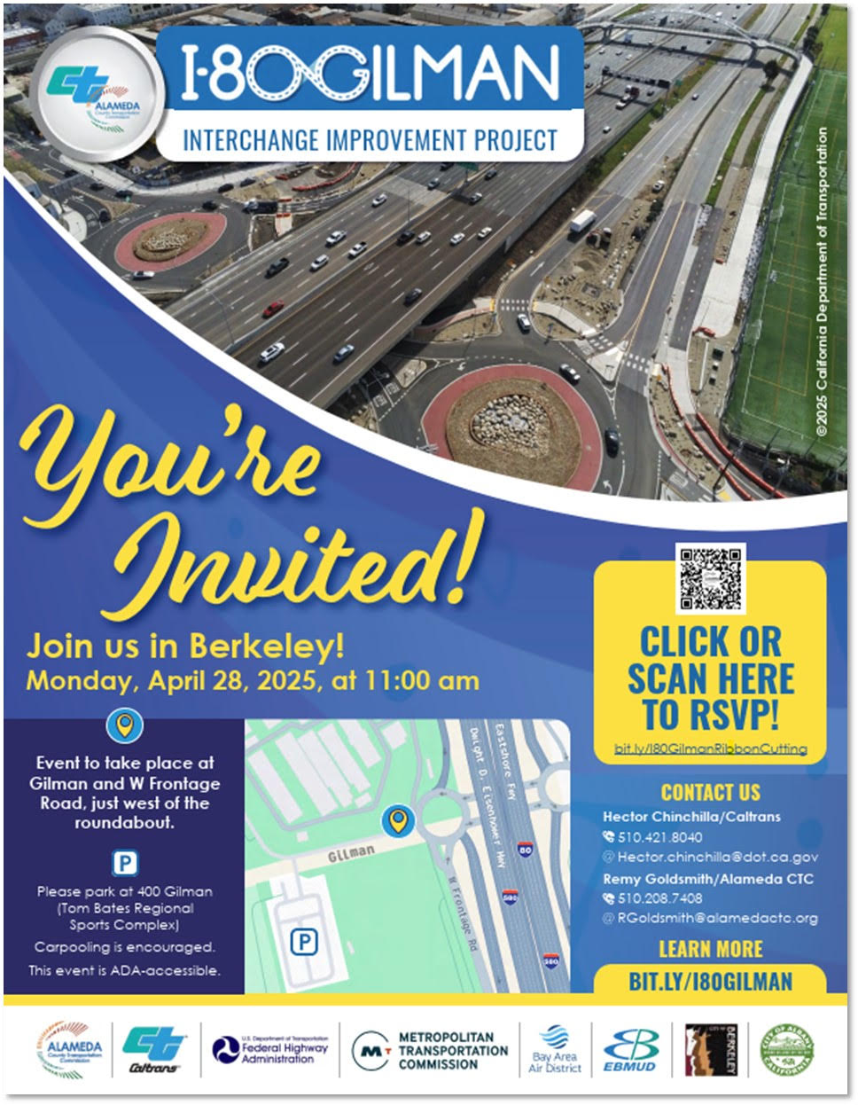 "I-80 GILMAN INTERCHANGE IMPROVEMENT PROJECT You're invited! Join us in Berkeley! Monday, April 28, 2025, at 11:00 am Event to take place at Gilman and W Frontage Road, just west of the roundabout. Please park at 400 Gilman (Tom Bates Regional Sports Complex] Carpooling is encouraged. This event is ADA-accessible. CLICK OR SCAN HERE TO RSVP! bit.ly/I80 GilmanRibbonCutting LEARN MORE BIT.LY/I80GILMAN